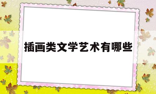 插画类文学艺术有哪些(插画类文学艺术有哪些种类)