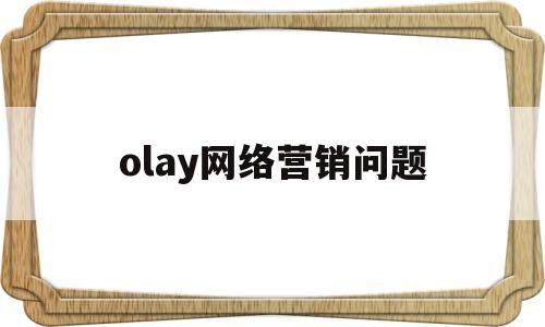 olay网络营销问题(olay网络营销策划方案)