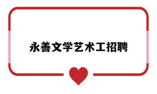 永善文学艺术工招聘(永善文学艺术工招聘信息)