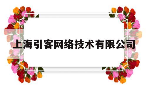上海引客网络技术有限公司(上海引客网络技术有限公司招聘)