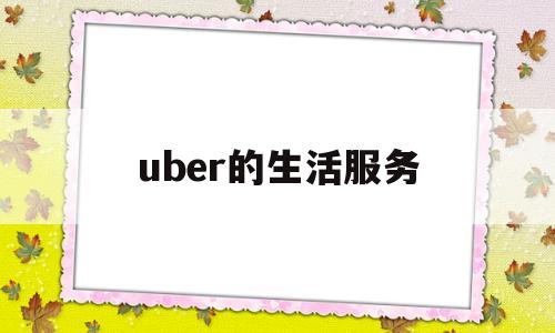 uber的生活服务(uber eats helpuber)