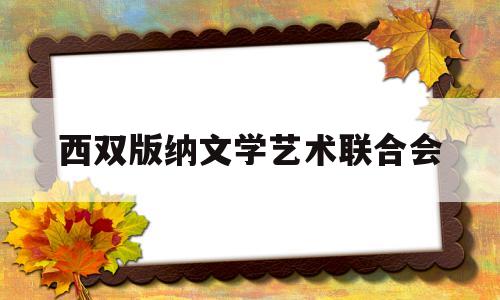 关于西双版纳文学艺术联合会的信息