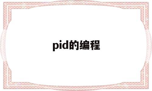 pid的编程(pid程序代码)