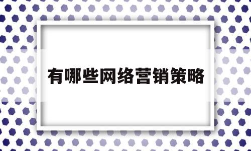 有哪些网络营销策略(哪些网络营销策略可以让消费者冲动消费?)