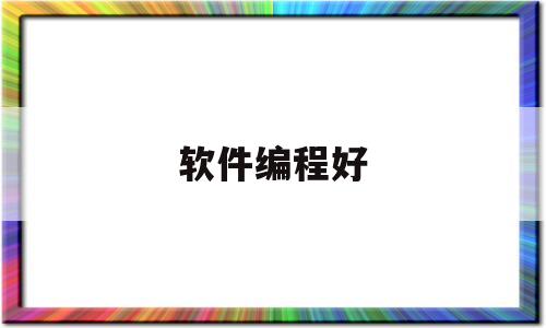 软件编程好(软件编程好还是机器人编程好?)