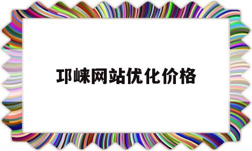 邛崃网站优化价格(2021年邛崃最新项目)