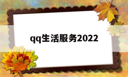 qq生活服务2022(生活服务在哪里,怎么我没有)