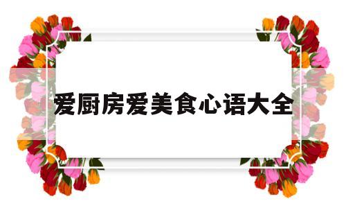 爱厨房爱美食心语大全(爱厨房爱美食心语大全图片)