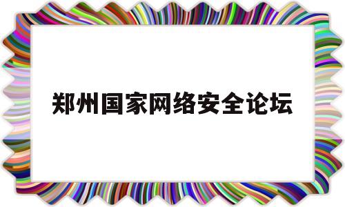 郑州国家网络安全论坛(郑州网络安全科技馆官网)
