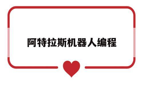 阿特拉斯机器人编程(阿特拉斯机器人结构图)