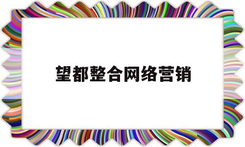 望都整合网络营销(望都整合网络营销招聘)