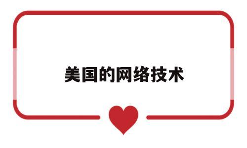 美国的网络技术(美国的网络技术实力有多强大)