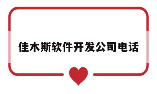 佳木斯软件开发公司电话(佳木斯股份有限公司销售电话)