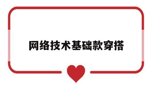 网络技术基础款穿搭(网络技术基础是什么课)