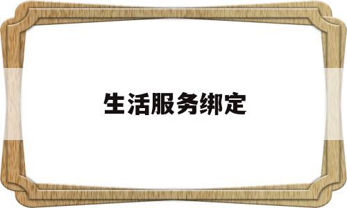 生活服务绑定(绑定生活系统以后)