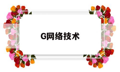 G网络技术(网络技术百度百科)