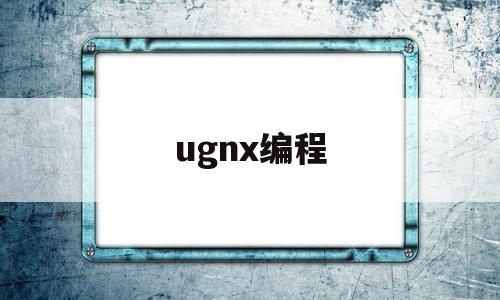 ugnx编程(ug编程实用技巧)