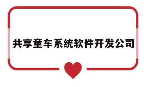关于共享童车系统软件开发公司的信息