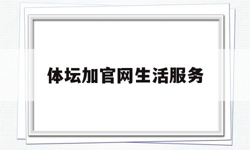 关于体坛加官网生活服务的信息
