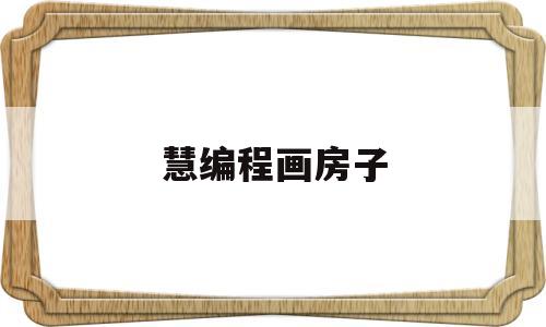 慧编程画房子(慧编程制作游戏教程)