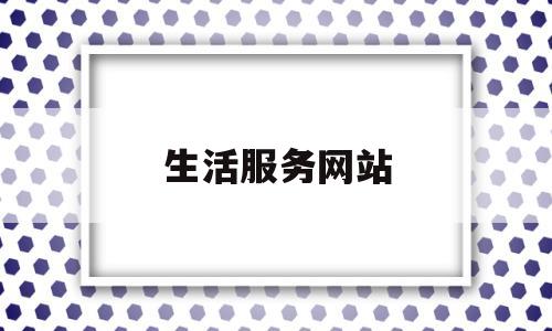 生活服务网站(生活服务网站案例)