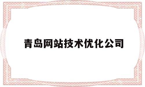 青岛网站技术优化公司(青岛网站技术优化公司有哪些)