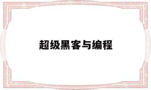 超级黑客与编程(彻底研究黑客编程技术揭秘与攻防实战)