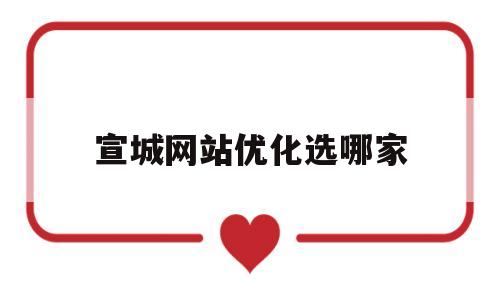 宣城网站优化选哪家(宣城百度整站优化服务)