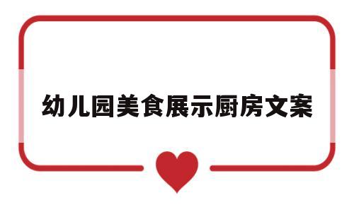 幼儿园美食展示厨房文案(幼儿园美食展示厨房文案简短)