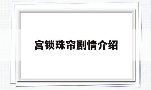 宫锁珠帘剧情介绍(宫锁珠帘剧情介绍分集)