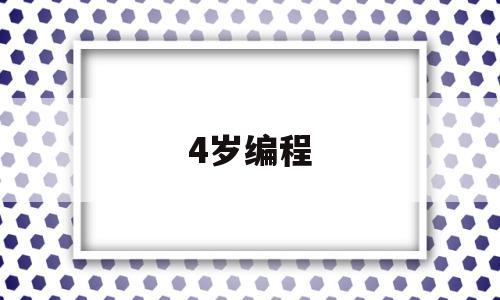 4岁编程(4岁编程入门先学什么)