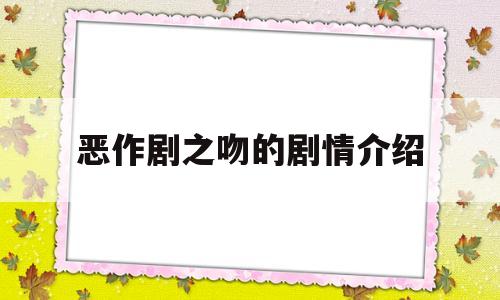恶作剧之吻的剧情介绍(恶作剧之吻剧情介绍肚子饿叫)