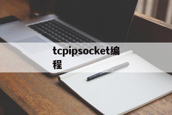 tcpipsocket编程(tcp socket编程)