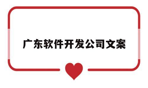 包含广东软件开发公司文案的词条