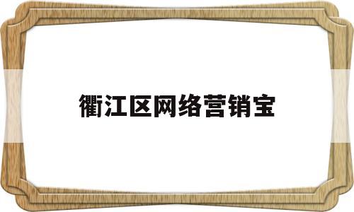 衢江区网络营销宝(衢州网络推广公司)