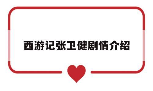 西游记张卫健剧情介绍(西游记张卫健版剧集介绍)