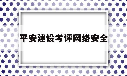 平安建设考评网络安全(2021平安建设知识竞赛试题及答案)