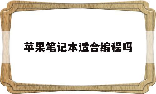 苹果笔记本适合编程吗(苹果笔记本可以用来编程吗)