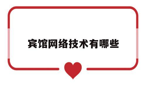 宾馆网络技术有哪些(宾馆网络管理制度规定)