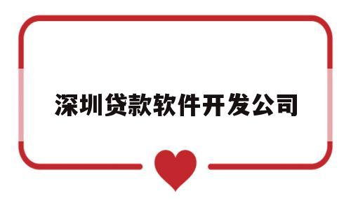 深圳贷款软件开发公司(深圳贷款软件开发公司)