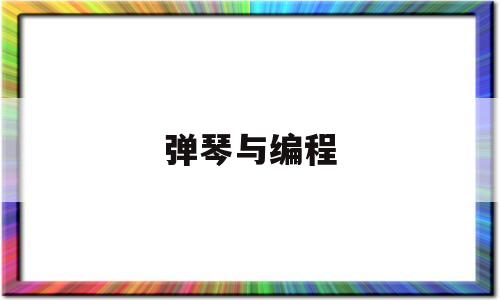 弹琴与编程(小学生学编程还是钢琴)