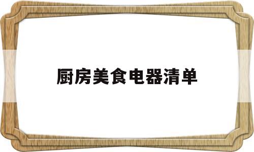 厨房美食电器清单(厨房电器用品大全)