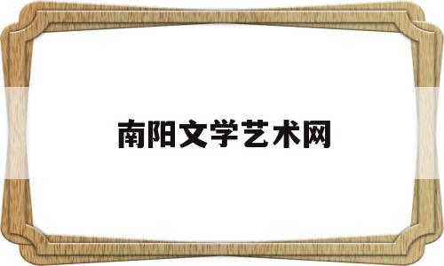 南阳文学艺术网(南阳文艺艺术学院)