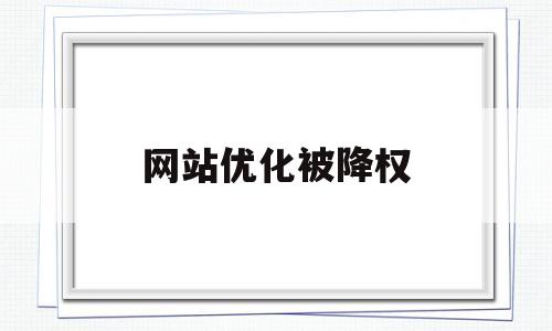 网站优化被降权(网站突然被降权)