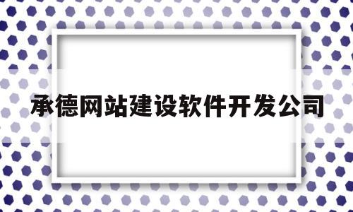 承德网站建设软件开发公司(承德网络推广公司)