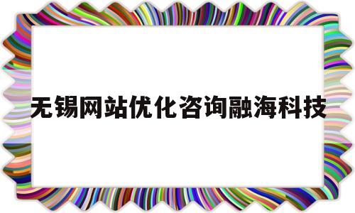 无锡网站优化咨询融海科技(无锡海融信息技术有限公司)
