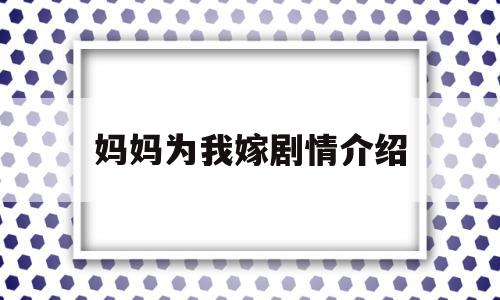 包含妈妈为我嫁剧情介绍的词条