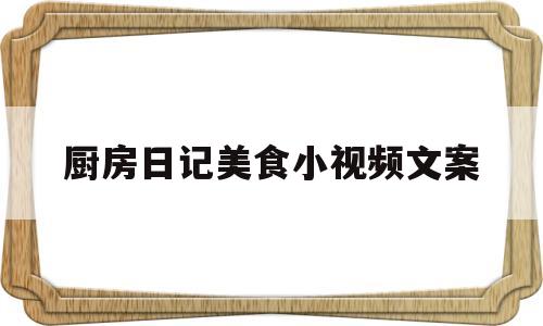 厨房日记美食小视频文案(厨房日记美食小视频文案简短)