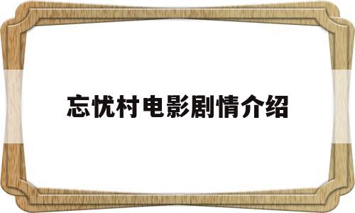 忘忧村电影剧情介绍(忘忧村解读)