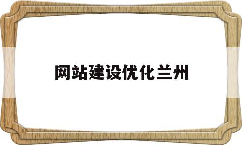网站建设优化兰州(网站建设与优化总结)